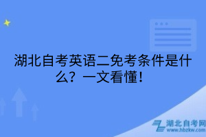 湖北自考英語二免考條件是什么？一文看懂！