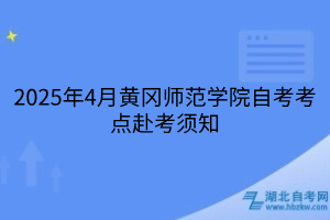 2025年4月黃岡師范學(xué)院自考考點(diǎn)赴考須知