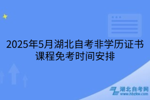 2025年5月湖北自考非學歷證書課程免考時間安排