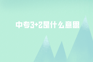 中專3+2是什么意思 中專3+2是什么意思