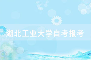 湖北工業(yè)大學(xué)自考2018級以前考生報考、畢業(yè)等工作注意事項(xiàng)