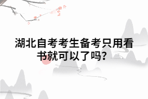 湖北自考考生備考只用看書就可以了嗎？