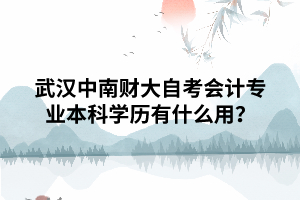 武漢中南財大自考會計(jì)專業(yè)本科學(xué)歷有什么用？