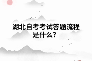 湖北自考考試答題流程是什么？