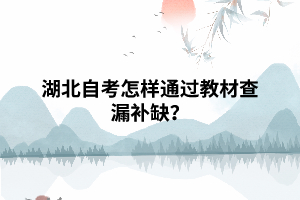 湖北自考怎樣通過(guò)教材查漏補(bǔ)缺？