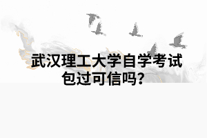 武漢理工大學(xué)自學(xué)考試包過可信嗎？