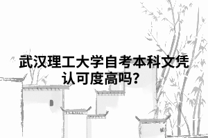 武漢理工大學(xué)自考本科文憑認(rèn)可度高嗎？