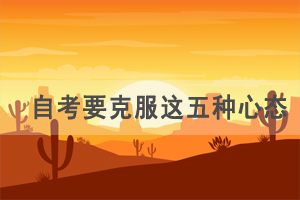 克服這五種心態(tài)，自考才能順利畢業(yè)