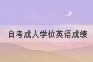 2021年湖北自考成人學(xué)位英語(yǔ)成績(jī)什么時(shí)候出來(lái)？