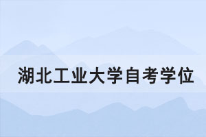 2021年上半年湖北工業(yè)大學(xué)自考學(xué)位證書申請(qǐng)通知 2021年上半年湖北工業(yè)大學(xué)自考學(xué)位證書申請(qǐng)通知
