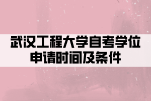 武漢工程大學自考學位申請時間及條件