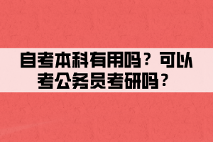 自考本科有用嗎？可以考公務(wù)員考研嗎？