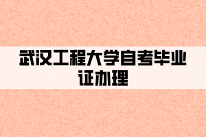 武漢工程大學自考畢業(yè)證辦理
