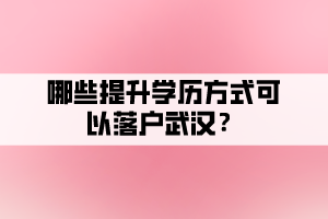 哪些提升學(xué)歷方式可以落戶武漢？