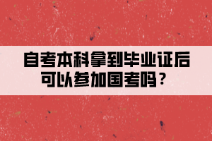 自考本科拿到畢業(yè)證后可以參加國考嗎？