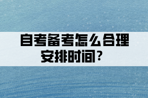 自考備考時間不夠，怎么合理安排時間？