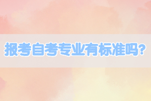 報考自考專業(yè)有標(biāo)準(zhǔn)嗎？