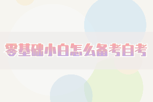 零基礎(chǔ)小白怎么備考自考，這三個(gè)方面要知道！