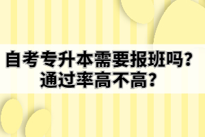 自考專升本需要報(bào)班嗎？通過率高不高？