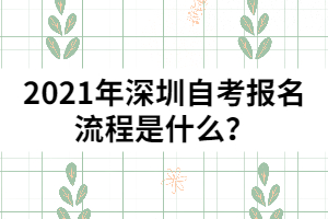 2021年深圳自考報名流程是什么？