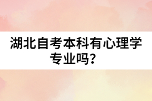 湖北自考本科有心理學(xué)專業(yè)嗎？