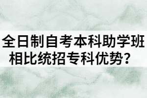 全日制自考本科助學(xué)班相比統(tǒng)招?？苾?yōu)勢(shì)？