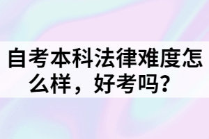 自考本科法律難度怎么樣，好考嗎？