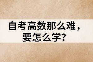 自考高數(shù)那么難，要怎么學(xué)？