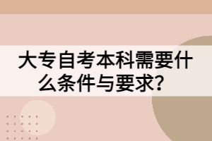大專(zhuān)自考本科需要什么條件與要求？