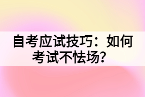 自考應(yīng)試技巧：如何考試不怯場(chǎng)？