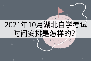 2021年10月湖北自學考試時間安排是怎樣的？