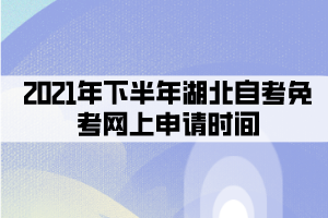 2021年下半年湖北自考免考網(wǎng)上申請時間:8月30日-9月10日 2021年下半年湖北自考免考網(wǎng)上申請時間:8月30日-9月10日