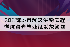 2021年6月武漢生物工程學(xué)院自考畢業(yè)證發(fā)放通知 2021年6月武漢生物工程學(xué)院自考畢業(yè)證發(fā)放通知