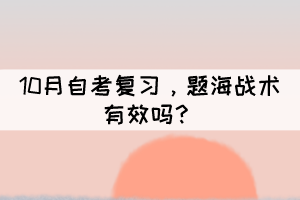 10月自考復(fù)習(xí)，題海戰(zhàn)術(shù)有效嗎？