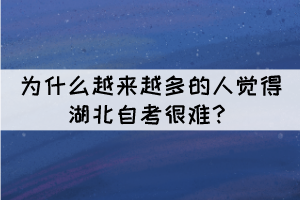 為什么越來越多的人覺得湖北自考很難？