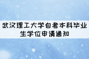 2021年上半年武漢理工大學自考本科畢業(yè)生學位申請通知 2021年上半年武漢理工大學自考本科畢業(yè)生學位申請通知