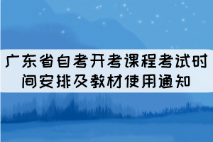 2022年廣東省自考開考課程考試時(shí)間安排及教材使用通知 2022年廣東省自考開考課程考試時(shí)間安排及教材使用通知