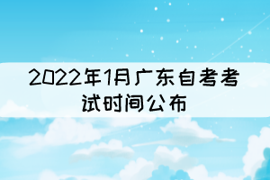 2022年1月廣東自考考試時間公布:1月8日-1月9日 2022年1月廣東自考考試時間公布:1月8日-1月9日