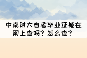 中南財大自考畢業(yè)證能在網(wǎng)上查嗎？怎么查？