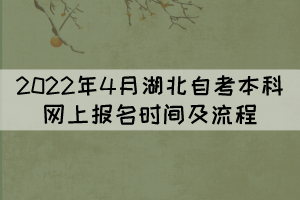 2022年4月湖北自考本科網(wǎng)上報(bào)名時(shí)間及流程 2022年4月湖北自考本科網(wǎng)上報(bào)名時(shí)間及流程