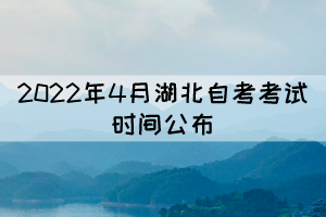 2022年4月湖北自考考試時(shí)間:4月15-17日 2022年4月湖北自考考試時(shí)間:4月15-17日