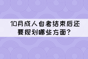 10月成人自考結(jié)束后還要規(guī)劃哪些方面？