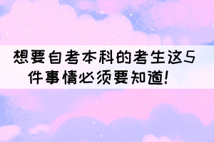 想要自考本科的考生這5件事情必須要知道！