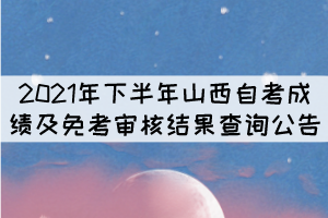 2021年下半年山西自考成績(jī)及免考審核結(jié)果查詢公告 2021年下半年山西自考成績(jī)及免考審核結(jié)果查詢公告