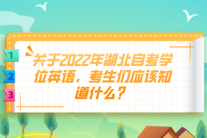 關(guān)于2022年湖北自考學(xué)位英語，考生們應(yīng)該知道什么？