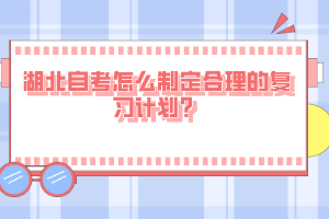 湖北自考怎么制定合理的復習計劃？