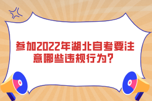 參加2022年湖北自考要注意哪些違規(guī)行為？