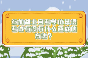參加湖北自考學(xué)位英語(yǔ)考試有沒(méi)有什么速成的方法？