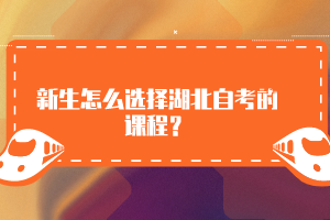 新生怎么選擇湖北自考的課程？