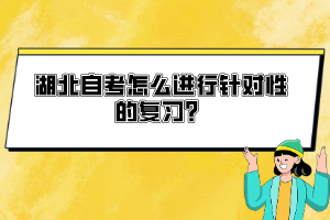 湖北自考怎么進(jìn)行針對(duì)性的復(fù)習(xí)？